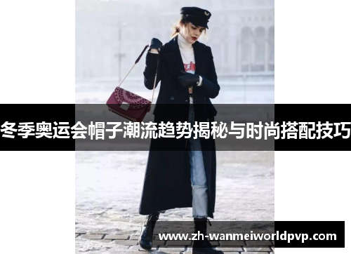 冬季奥运会帽子潮流趋势揭秘与时尚搭配技巧